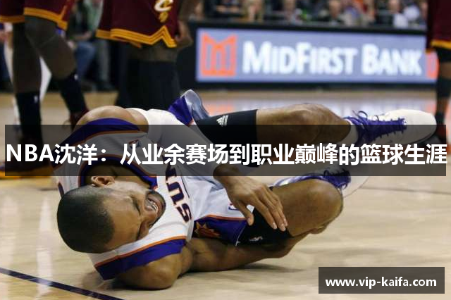 NBA沈洋：从业余赛场到职业巅峰的篮球生涯