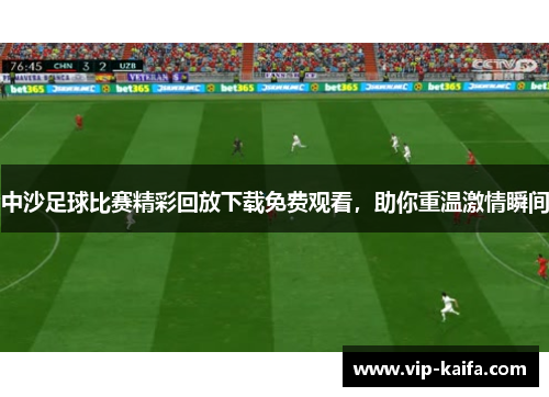 中沙足球比赛精彩回放下载免费观看，助你重温激情瞬间